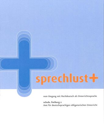 Sprechlust +, vom Umgang mit Hochdeutsch als Unterrichtssprache - für Lehrpersonen