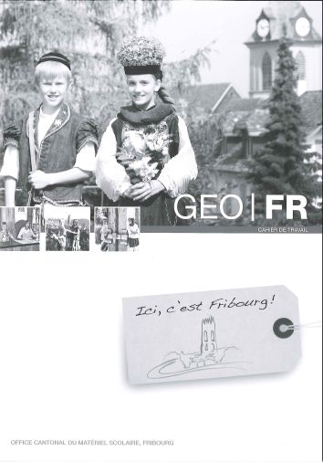 GEO FR: Ici c'est Fribourg, cahier élève